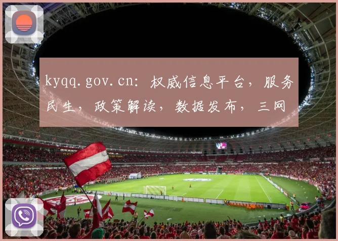 kyqq.gov.cn：权威信息平台，服务民生，政策解读，数据发布，三网融合，一网通办