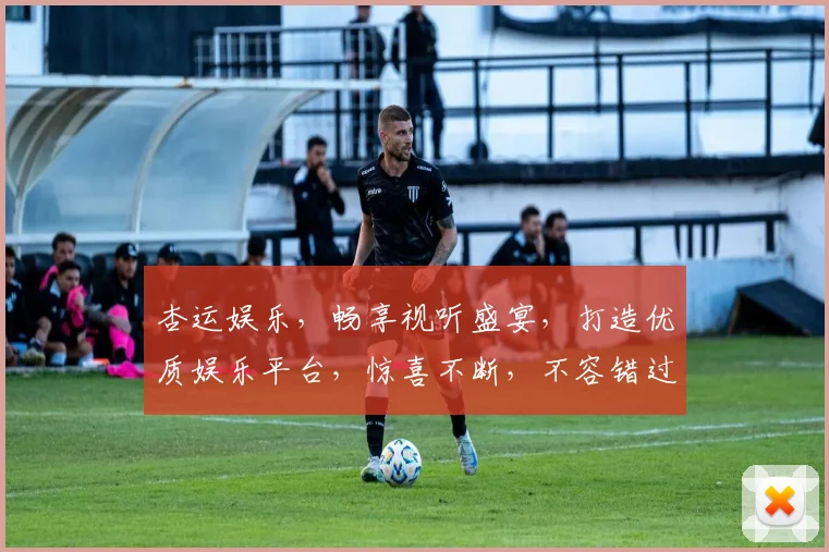 杏运娱乐，畅享视听盛宴，打造优质娱乐平台，惊喜不断，不容错过