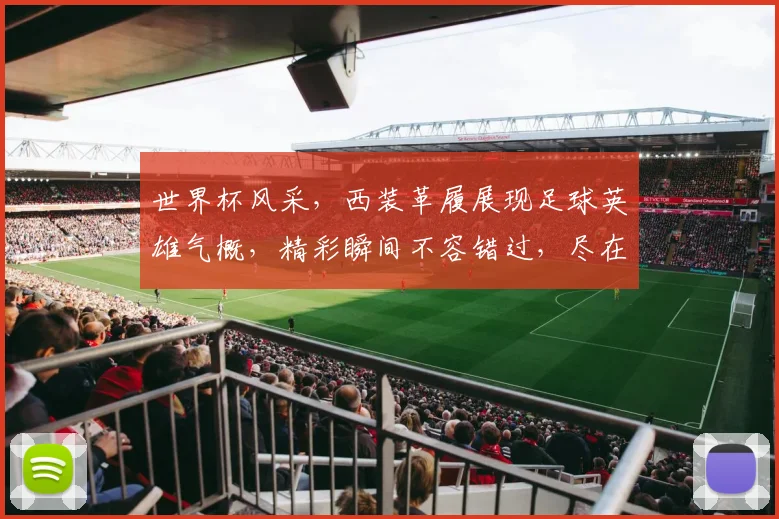 世界杯风采，西装革履展现足球英雄气概，精彩瞬间不容错过，尽在赛场一幕。